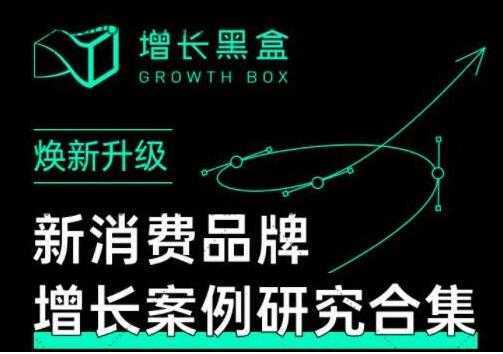 增长黑盒《新消费品牌增长案例研究合集》价值百万的商业情报财创网络学堂-引流教程-网赚教程-副业教程-引流技术-副业-网络赚钱项目课程网