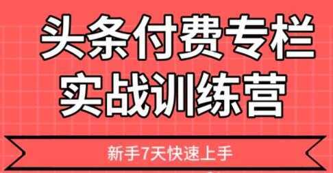 【头条上手】头条付费专栏实战训练营财创网络学堂-引流教程-网赚教程-副业教程-引流技术-副业-网络赚钱项目课程网