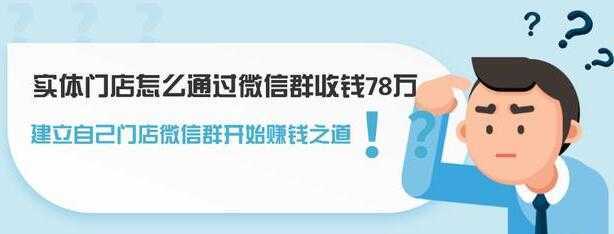 实体门店怎么通过微信群收钱78万，如何建立自己门店微信群营销财创网络学堂-引流教程-网赚教程-副业教程-引流技术-副业-网络赚钱项目课程网