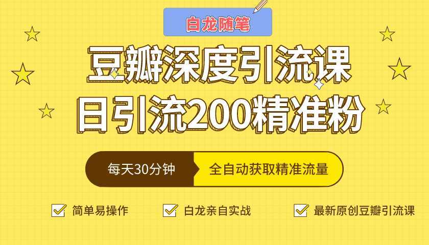 白龙随笔豆瓣深度引流课，日引200+精准粉（价值598元）财创网络学堂-引流教程-网赚教程-副业教程-引流技术-副业-网络赚钱项目课程网