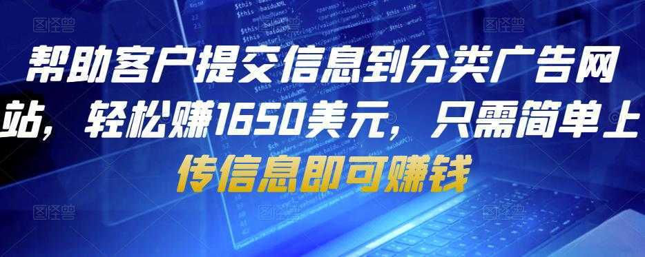 帮助客户提交信息到分类广告网站，轻松赚1650美元，只需简单上传信息即可赚钱财创网络学堂-引流教程-网赚教程-副业教程-引流技术-副业-网络赚钱项目课程网