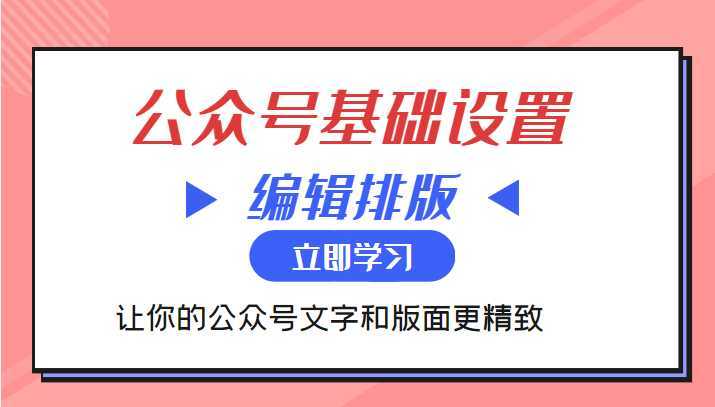 微信公众号基础设置训练营与编辑排版课 让你的公众号文字和版面更精致财创网络学堂-引流教程-网赚教程-副业教程-引流技术-副业-网络赚钱项目课程网
