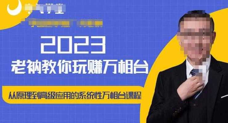 老衲·2023和老衲学万相台，​从原理到高级应用的系统万相台课程财创网络学堂-引流教程-网赚教程-副业教程-引流技术-副业-网络赚钱项目课程网