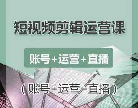 南小北短视频剪辑运营课：账号+运营+直播，零基础学习手机剪辑【视频课程】财创网络学堂-引流教程-网赚教程-副业教程-引流技术-副业-网络赚钱项目课程网