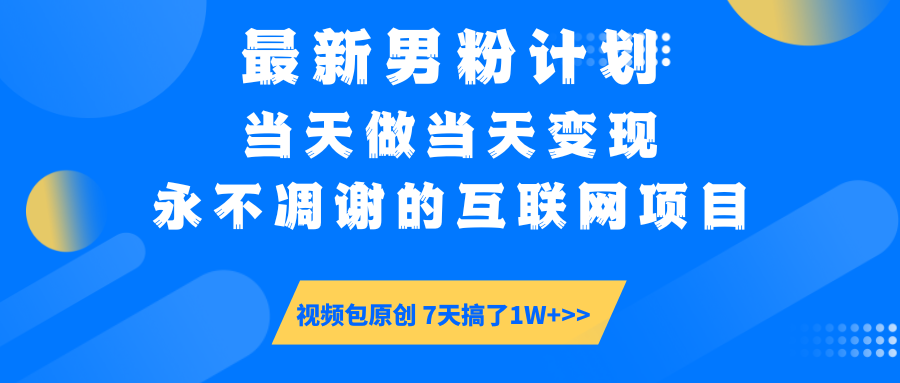 最新男粉计划6.0玩法，永不凋谢的互联网项目 当天做当天变现，视频包原…财创网络学堂-引流教程-网赚教程-副业教程-引流技术-副业-网络赚钱项目课程网