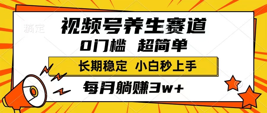视频号养生赛道，一条视频1800，超简单，长期稳定可做，月入3w+不是梦-课程网
