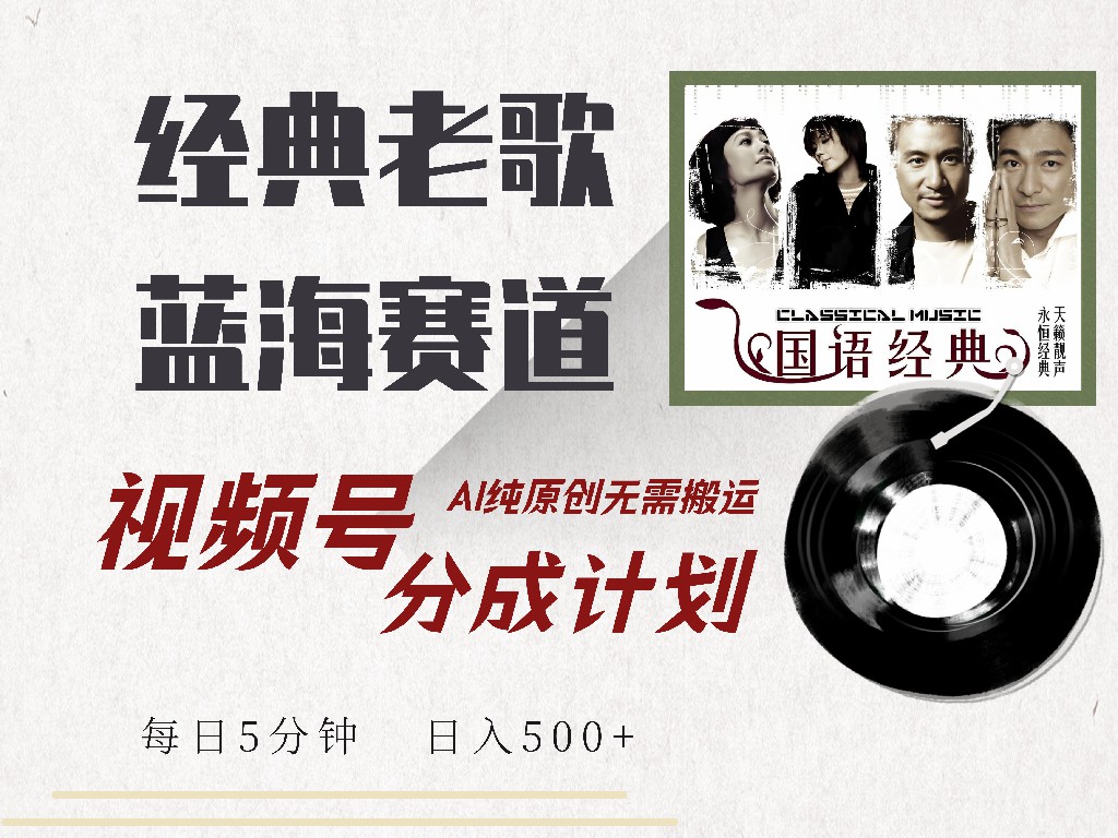 视频号经典老歌赛道，靠视频号分成计划收益拿到手软，AI纯原创、无脑搬…-课程网