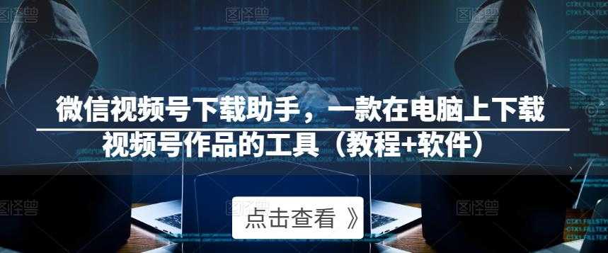 图片[1]财创网络学堂-引流教程-网赚教程-副业教程-引流技术-副业-网络赚钱项目微信视频号下载助手，一款在电脑上下载视频号作品的工具（教程+软件）财创网络学堂-引流教程-网赚教程-副业教程-引流技术-副业-网络赚钱项目课程网