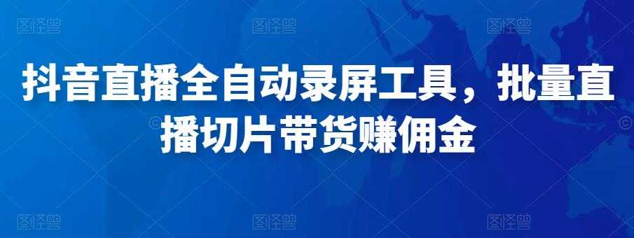 图片[1]财创网络学堂-引流教程-网赚教程-副业教程-引流技术-副业-网络赚钱项目抖音直播全自动录屏工具，批量实时录制直播视频，可带货赚佣金（软件+使用教程）财创网络学堂-引流教程-网赚教程-副业教程-引流技术-副业-网络赚钱项目课程网