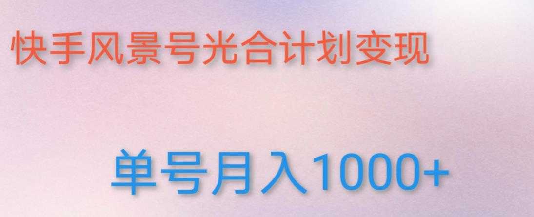 图片[1]-如何利用快手风景号，通过光合计划，实现单号月入1000+（附详细教程及制作软件）-课程网