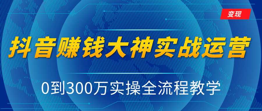 图片[1]财创网络学堂-引流教程-网赚教程-副业教程-引流技术-副业-网络赚钱项目抖音赚钱大神实战运营教程，0到300万实操全流程教学，抖音独家变现模式财创网络学堂-引流教程-网赚教程-副业教程-引流技术-副业-网络赚钱项目课程网