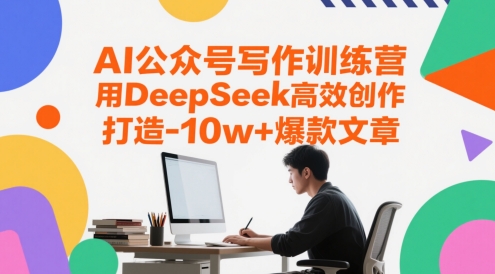 AI公众号写作训练营，用DeepSeek高效创作，打造10w+爆款文章财创网络学堂-引流教程-网赚教程-副业教程-引流技术-副业-网络赚钱项目课程网