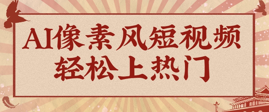 爆火1000万！AI像素风短视频制作方法，轻松上热门收割流量！完整保姆级教程！财创网络学堂-引流教程-网赚教程-副业教程-引流技术-副业-网络赚钱项目课程网