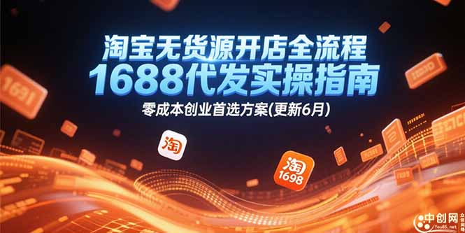 淘宝无货源开店全流程，1688代发实操指南，零成本创业首选方案(更新6月财创网络学堂-引流教程-网赚教程-副业教程-引流技术-副业-网络赚钱项目课程网
