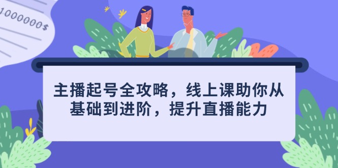 主播起号全攻略，线上课助你从基础到进阶，提升直播能力-课程网