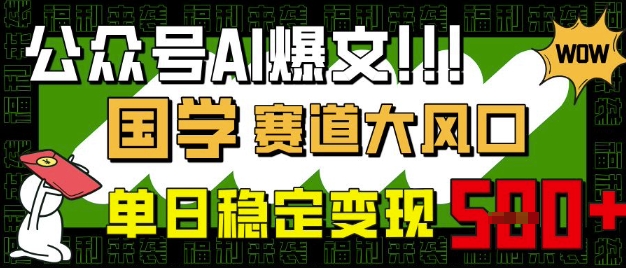 公众号AI爆文，国学赛道大风口，小白轻松上手，单日稳定变现5张-课程网