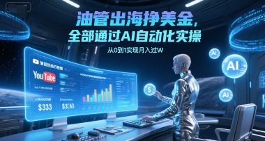 油管出海挣美金，全部通过AI自动化实操，从0到1实现月入过W财创网络学堂-引流教程-网赚教程-副业教程-引流技术-副业-网络赚钱项目课程网