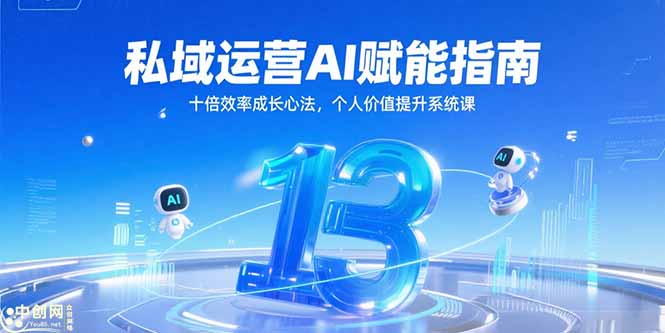 私域运营AI赋能指南，十倍效率成长心法，个人价值提升系统课财创网络学堂-引流教程-网赚教程-副业教程-引流技术-副业-网络赚钱项目课程网