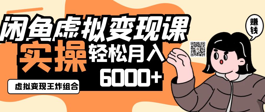 2025闲鱼虚拟产品变现程，实操王炸组合，轻松月入6000+财创网络学堂-引流教程-网赚教程-副业教程-引流技术-副业-网络赚钱项目课程网