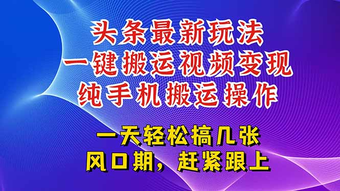 今日头条最新玩法，一键搬运视频也能轻松变现，随随便便就爆百万流量，…财创网络学堂-引流教程-网赚教程-副业教程-引流技术-副业-网络赚钱项目课程网