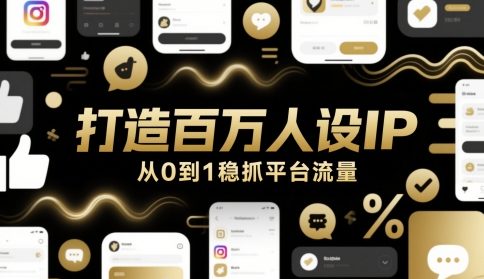 打造百万人设IP，从0到1稳抓平台流量财创网络学堂-引流教程-网赚教程-副业教程-引流技术-副业-网络赚钱项目课程网