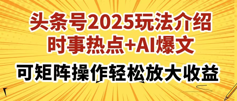 头条号2025玩法介绍，时事热点+AI爆文，可矩阵操作轻松放大收益-课程网