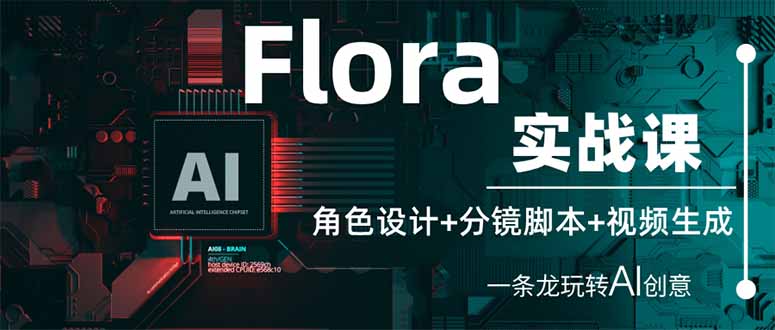 Flora实战课：角色设计+分镜脚本+视频生成，一条龙玩转AI创意财创网络学堂-引流教程-网赚教程-副业教程-引流技术-副业-网络赚钱项目课程网