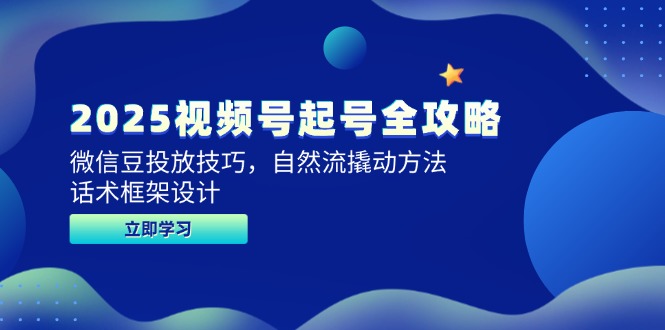 2025视频号起号全攻略，微信豆投放技巧，自然流撬动方法，话术框架设计财创网络学堂-引流教程-网赚教程-副业教程-引流技术-副业-网络赚钱项目课程网