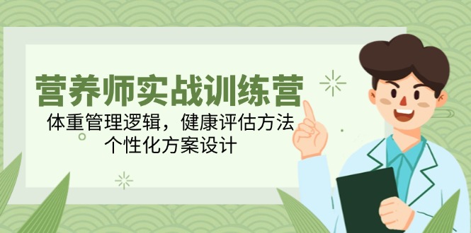 营养师实战训练营，体重管理逻辑，健康评估方法，个性化方案设计财创网络学堂-引流教程-网赚教程-副业教程-引流技术-副业-网络赚钱项目课程网