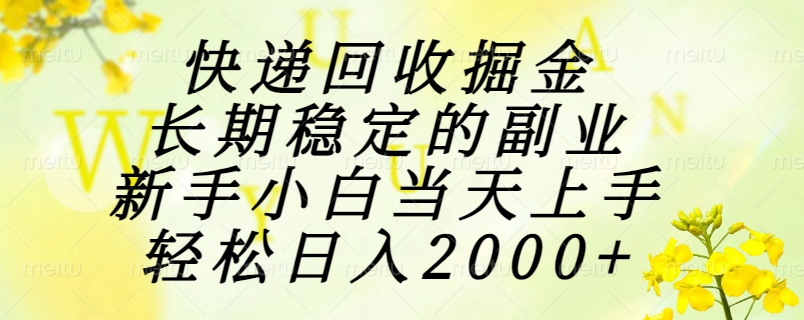 快递回收掘金，长期稳定的副业，新手小白当天上手，轻松日入2000+财创网络学堂-引流教程-网赚教程-副业教程-引流技术-副业-网络赚钱项目课程网