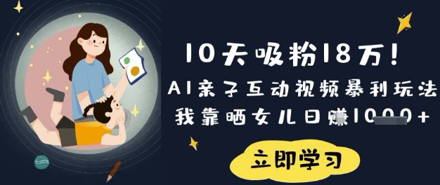 10天吸粉18W！AI亲子互动视频暴利玩法，我靠晒女儿日入数张-课程网