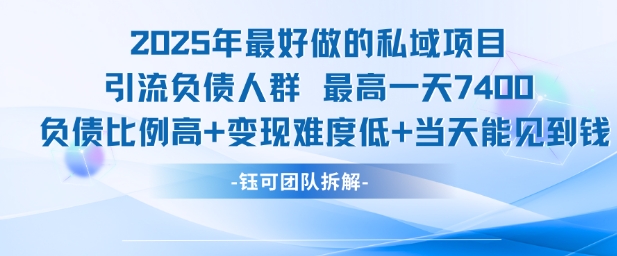 2025年最好做的私域项目，引流负债人群，最高一天变现7.4k，人群占比高，变现难度低，当天就能见到钱财创网络学堂-引流教程-网赚教程-副业教程-引流技术-副业-网络赚钱项目课程网