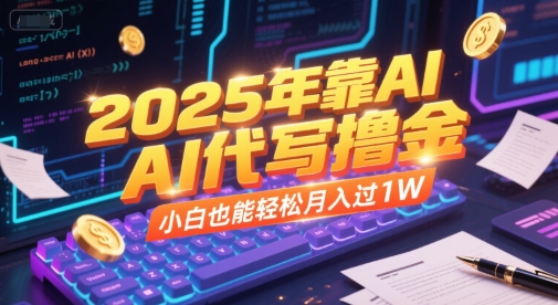 2025年靠AI代写撸金，小白也能轻松月入过1W财创网络学堂-引流教程-网赚教程-副业教程-引流技术-副业-网络赚钱项目课程网