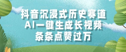 抖音沉浸式历史赛道，AI一键生成长视频，条条点赞过W【揭秘】财创网络学堂-引流教程-网赚教程-副业教程-引流技术-副业-网络赚钱项目课程网