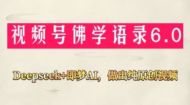 视频号佛学禅语6.0，用Deepseek+即梦ai，做纯原创视频，新手小白，也能月入1W+-课程网