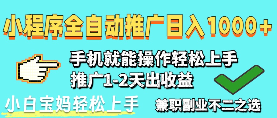 2025年最新风口，小程序自动推广，稳定日入1000+，小白轻松上手-课程网