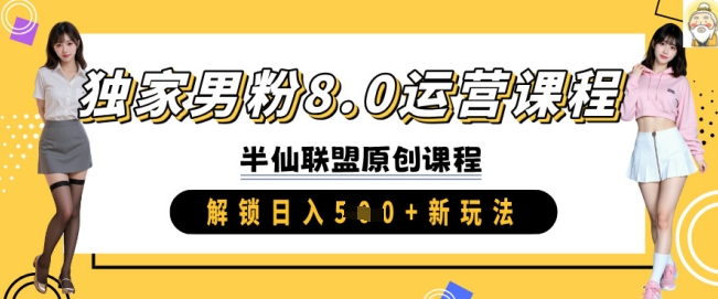 独家男粉8.0运营课程，实操进阶，解锁日入 5张 新玩法-课程网