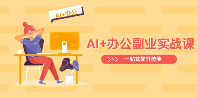 AI+办公副业实战课：从Excel到PPT，从行业分析到视频制作，一站式提升技能-课程网