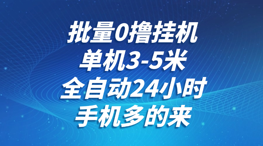 批量0撸全自动挂机，单机3-5米，全自动24小时，手机多的来，不养鸡，无风控，无限制财创网络学堂-引流教程-网赚教程-副业教程-引流技术-副业-网络赚钱项目课程网