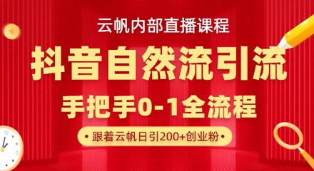 【云帆内部直播课】抖音最新自然模版引流玩法，单号单日引300+精准创业粉-课程网