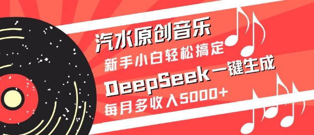 汽水原创音乐DeepSeek一键生成，新手小白轻松搞定，每月多收入5k+财创网络学堂-引流教程-网赚教程-副业教程-引流技术-副业-网络赚钱项目课程网