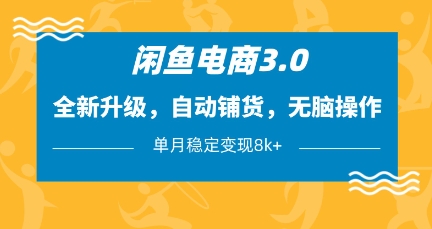 闲鱼电商3.0，全新升级，自动铺货，无脑操作，单月稳定变现8k+【揭秘】财创网络学堂-引流教程-网赚教程-副业教程-引流技术-副业-网络赚钱项目课程网