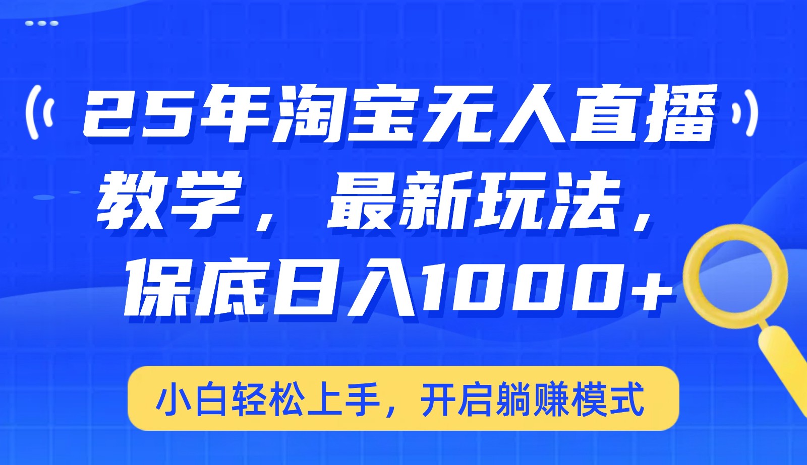 25年淘宝无人直播最新玩法，保底日入1000+，小白轻松上手，开启躺赚模式财创网络学堂-引流教程-网赚教程-副业教程-引流技术-副业-网络赚钱项目课程网