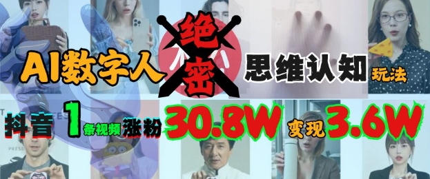 AI数字人绝密思维认知玩法，抖音1条视频涨粉30.8W，变现过W-课程网