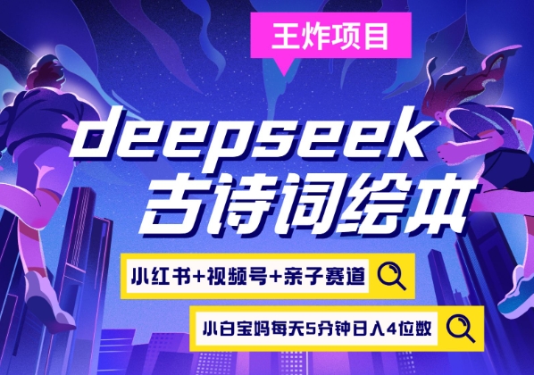 deepseek+小红书视频号+古诗词绘本，亲子赛道，高端宝妈粉，起号快每天五分钟，日入四位数-课程网