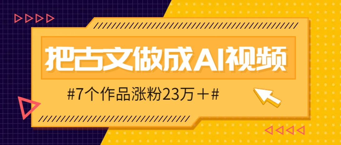 把课本里的古文做成爆火AI视频！流量猛的不行，7个作品涨粉23万＋-课程网