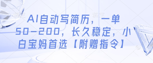 AI自动写简历，一单50-200，长久稳定，小白宝妈首选【附赠指令】-课程网