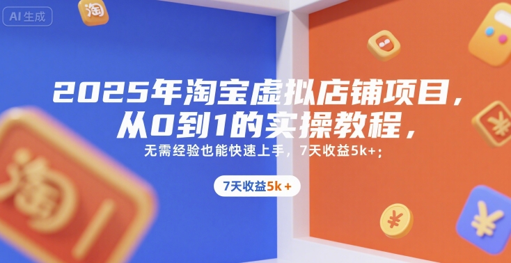 2025年淘宝虚拟店铺项目，从0到1的实操教程，​​无需经验也能快速上手，7天收益5k+财创网络学堂-引流教程-网赚教程-副业教程-引流技术-副业-网络赚钱项目课程网