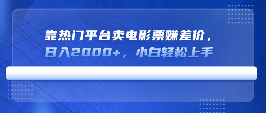靠热门平台卖电影票赚差价，日入2000+，小白轻松上手-课程网