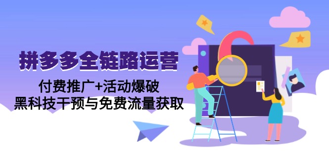 拼多多全链路运营5月课：付费推广+活动爆破，黑科技干预与免费流量获取财创网络学堂-引流教程-网赚教程-副业教程-引流技术-副业-网络赚钱项目课程网
